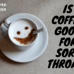 Is Coffee Good for Sore Throat?