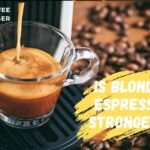 Is blonde espresso stronger? Is It Stronger Than Regular Espresso?
